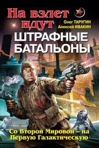 Штрафбат в космосе 2. На взлет идут штрафные батальоны. Со Второй Мировой – на Первую Галактическую