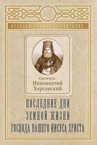 Последние дни земной жизни Господа нашего Иисуса Христа