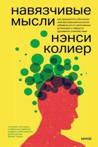 Навязчивые мысли. Как прекратить бесконечный внутренний монолог, избавиться от негативных установок и обрести душевное спокойствие