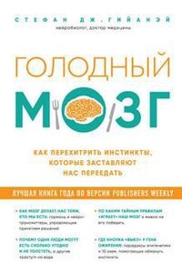 Голодный мозг. Как перехитрить инстинкты, которые заставляют нас переедать