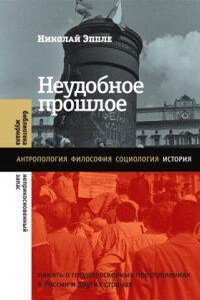 Библиотека журнала «Неприкосновенный запас» Неудобное прошлое. Память о государственных преступлениях в России и других странах