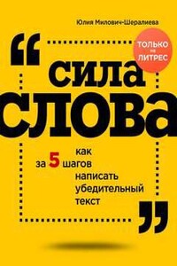 Сила слова. Как за 5 шагов написать убедительный текст