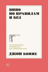 Вино по правилам и без. Исчерпывающее руководство для любителей вина