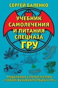 Учебник самолечения и питания Спецназа ГРУ. Продолжение супербестселлера «Учебник выживания Спецназа ГРУ»