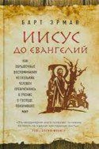 Иисус до Евангелий. Как обрывочные воспоминания нескольких человек превратились в учение о Господе, покорившее мир
