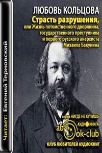 Страсть к разрушению, или жизнь потомственного дворянина, государственного преступника и первого русского анархиста Михаила Бакунина