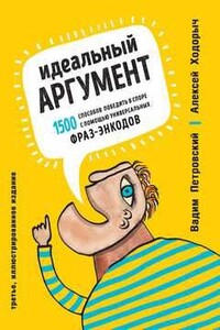 Идеальный аргумент. 1500 способов победить в споре с помощью универсальных фраз-энкодов