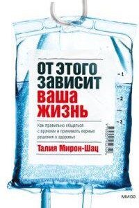 От этого зависит ваша жизнь. Как правильно общаться с врачами и принимать верные решения о здоровье - Талия Мирон-Шац