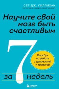 Научите свой мозг быть счастливым за 7 недель. Воркбук по работе с депрессией и тревогой