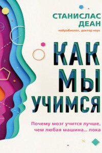 Как мы учимся. Почему мозг учится лучше, чем любая машина… пока