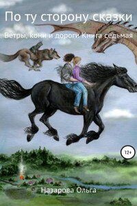 По ту сторону сказки 7. Ветры, кони и дороги - Ольга  Назарова