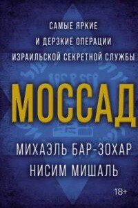 Моссад. Самые яркие и дерзкие операции израильской секретной службы - Нисим Мишаль, Михаэль Бар-Зохар