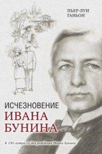 Исчезновение Ивана Бунина - Пьер-Луи Ганьон