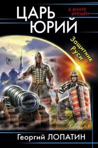 Царь Юрий 2. Защитник Руси